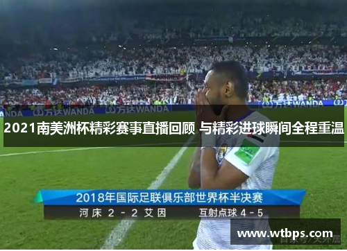 2021南美洲杯精彩赛事直播回顾 与精彩进球瞬间全程重温