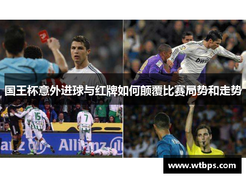 国王杯意外进球与红牌如何颠覆比赛局势和走势