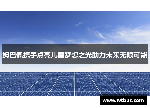 姆巴佩携手点亮儿童梦想之光助力未来无限可能