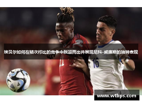 埃贝尔如何在鳞次栉比的竞争中脱颖而出并展现尼科-威廉斯的独特表现