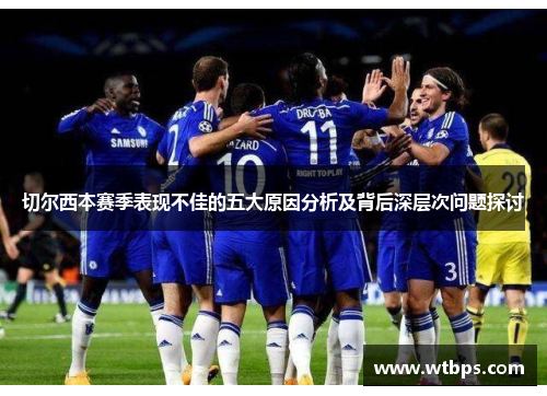 切尔西本赛季表现不佳的五大原因分析及背后深层次问题探讨