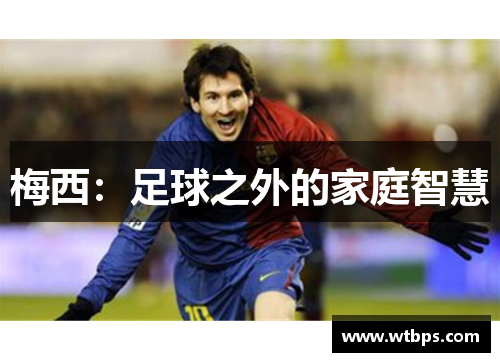 梅西：足球之外的家庭智慧