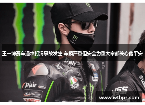 王一博赛车遇水打滑事故发生 车损严重但安全为重大家都关心他平安