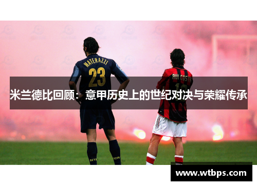 米兰德比回顾：意甲历史上的世纪对决与荣耀传承