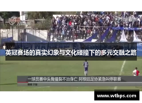 英冠赛场的真实幻象与文化碰撞下的多元交融之路 英冠赛场的真实幻象与文化碰撞下的多元交融之路